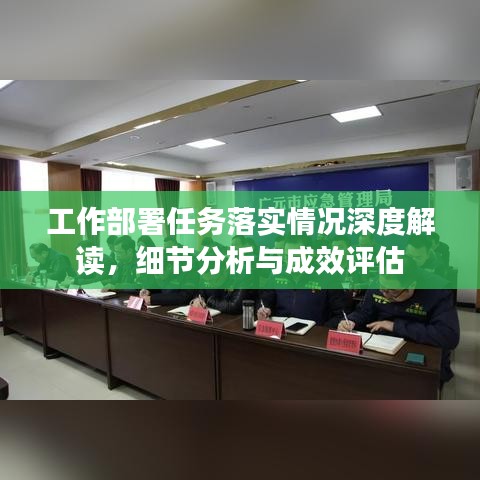 工作部署任務(wù)落實(shí)情況深度解讀，細(xì)節(jié)分析與成效評估