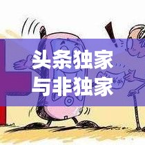 頭條獨(dú)家與非獨(dú)家博弈，揭秘背后的策略與競(jìng)爭(zhēng)之道