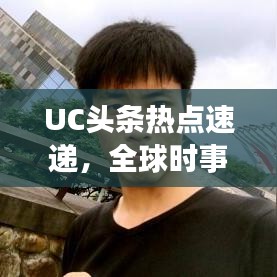 UC頭條熱點速遞，全球時事動態(tài)一網打盡