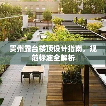 貴州露臺(tái)樓頂設(shè)計(jì)指南，規(guī)范標(biāo)準(zhǔn)全解析