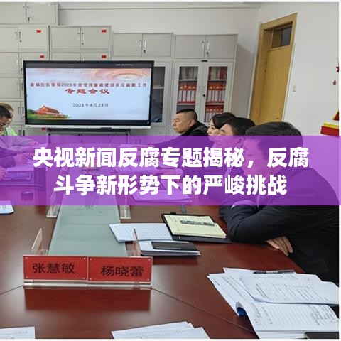 央視新聞反腐專題揭秘，反腐斗爭新形勢(shì)下的嚴(yán)峻挑戰(zhàn)