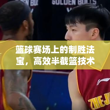 籃球賽場(chǎng)上的制勝法寶，高效半截籃技術(shù)揭秘