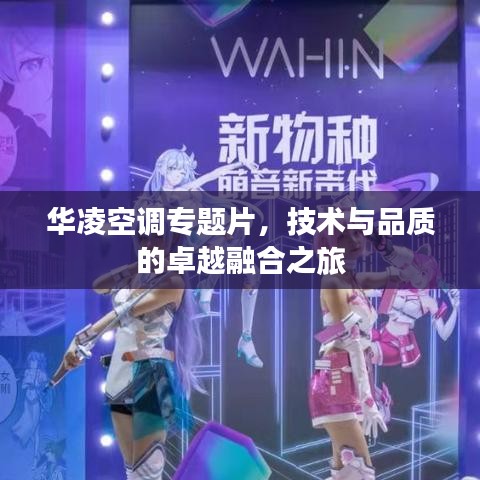 華凌空調(diào)專(zhuān)題片，技術(shù)與品質(zhì)的卓越融合之旅