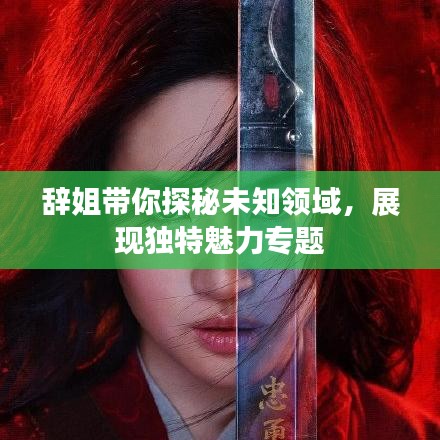 辭姐帶你探秘未知領域，展現(xiàn)獨特魅力專題