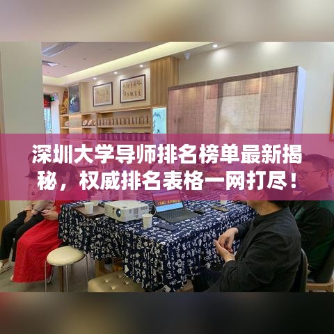 深圳大學(xué)導(dǎo)師排名榜單最新揭秘，權(quán)威排名表格一網(wǎng)打盡！