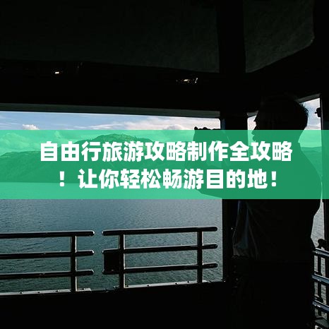 自由行旅游攻略制作全攻略！讓你輕松暢游目的地！