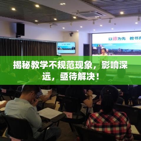 揭秘教學不規(guī)范現(xiàn)象，影響深遠，亟待解決！