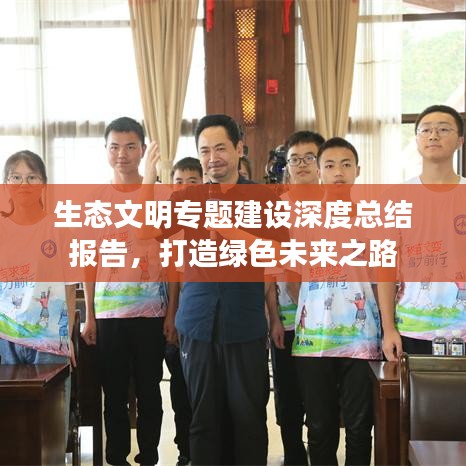 生態(tài)文明專題建設(shè)深度總結(jié)報告，打造綠色未來之路