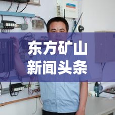 東方礦山新聞頭條，掌握礦業(yè)行業(yè)最新動態(tài)，引領(lǐng)發(fā)展新趨勢