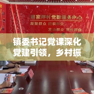 鎮(zhèn)委書記黨課深化黨建引領，鄉(xiāng)村振興添動力